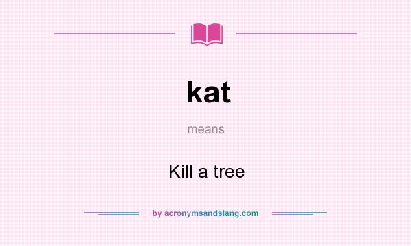 What does kat mean? It stands for Kill a tree
