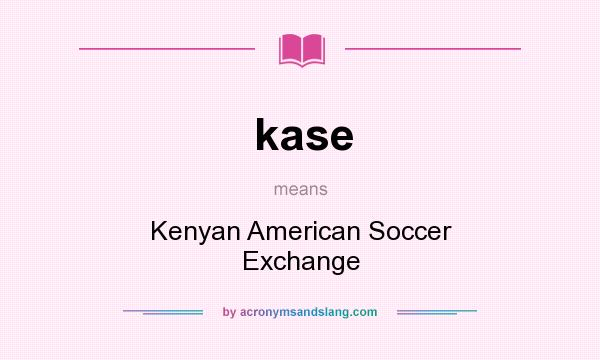 What does kase mean? It stands for Kenyan American Soccer Exchange