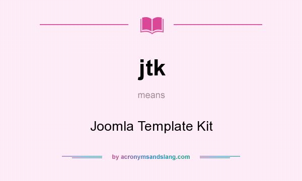 What does jtk mean? It stands for Joomla Template Kit