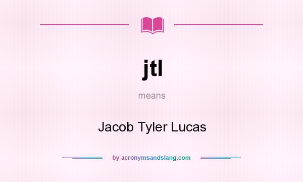 What does jtl mean? It stands for Jacob Tyler Lucas