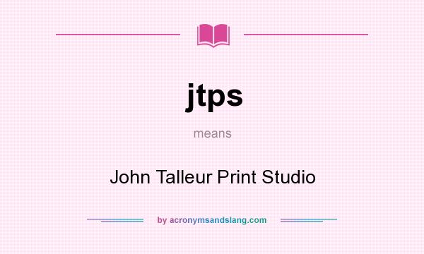 What does jtps mean? It stands for John Talleur Print Studio