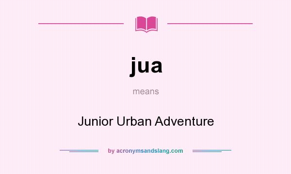 What does jua mean? It stands for Junior Urban Adventure
