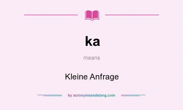 What does ka mean? It stands for Kleine Anfrage