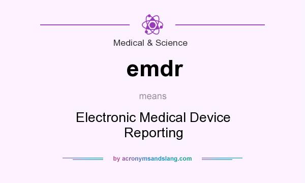 What does emdr mean? It stands for Electronic Medical Device Reporting