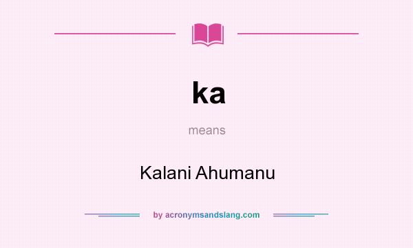 What does ka mean? It stands for Kalani Ahumanu