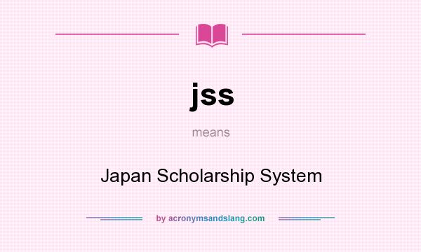 What does jss mean? It stands for Japan Scholarship System