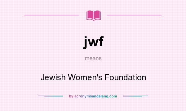 What does jwf mean? It stands for Jewish Women`s Foundation