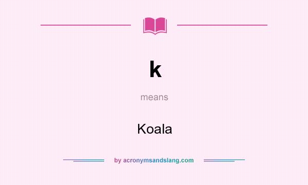 What does k mean? It stands for Koala