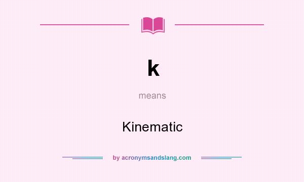 What does k mean? It stands for Kinematic