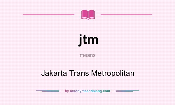 What does jtm mean? It stands for Jakarta Trans Metropolitan