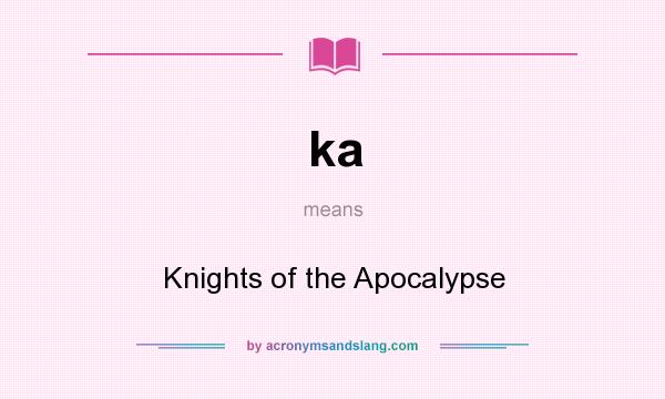 What does ka mean? It stands for Knights of the Apocalypse