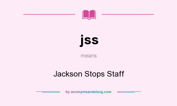 What does jss mean? It stands for Jackson Stops Staff