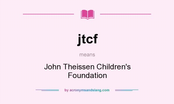 What does jtcf mean? It stands for John Theissen Children`s Foundation