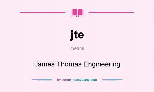 What does jte mean? It stands for James Thomas Engineering