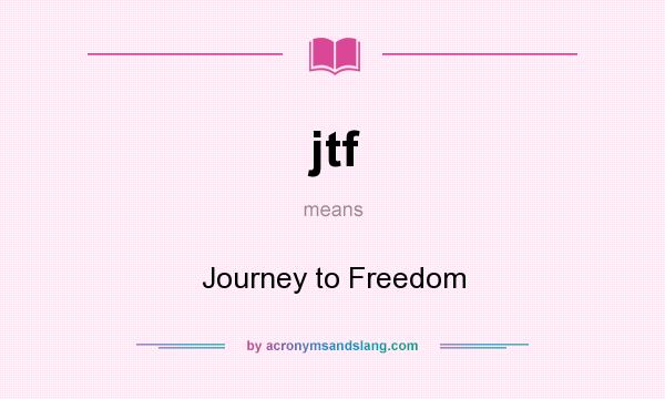 What does jtf mean? It stands for Journey to Freedom