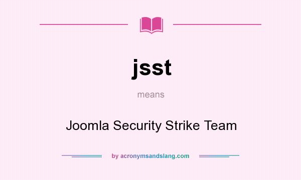 What does jsst mean? It stands for Joomla Security Strike Team