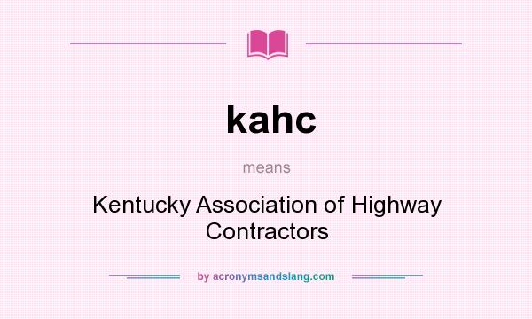 What does kahc mean? It stands for Kentucky Association of Highway Contractors