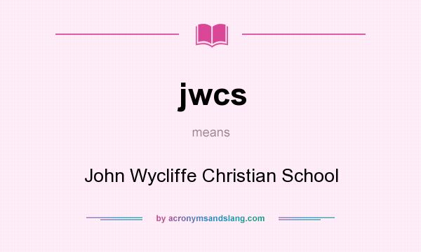 What does jwcs mean? It stands for John Wycliffe Christian School