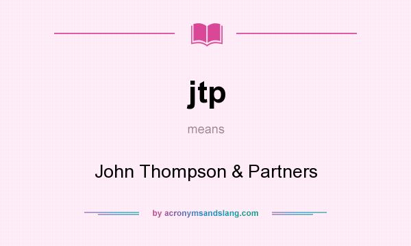 What does jtp mean? It stands for John Thompson & Partners