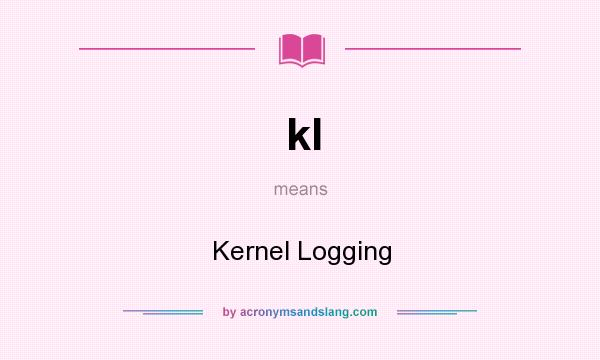 What does kl mean? It stands for Kernel Logging