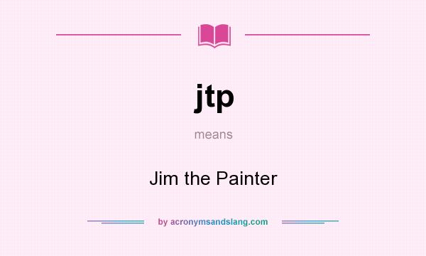 What does jtp mean? It stands for Jim the Painter
