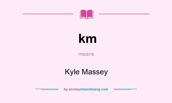What does km mean? It stands for Kyle Massey