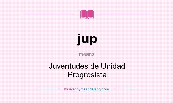 What does jup mean? It stands for Juventudes de Unidad Progresista