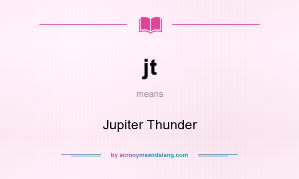 What does jt mean? It stands for Jupiter Thunder