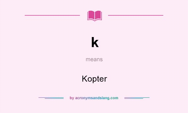 What does k mean? It stands for Kopter