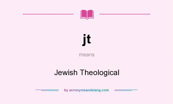 What does jt mean? It stands for Jewish Theological