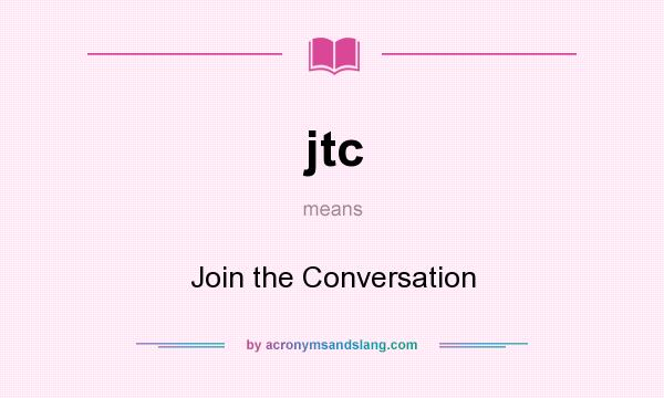 What does jtc mean? It stands for Join the Conversation