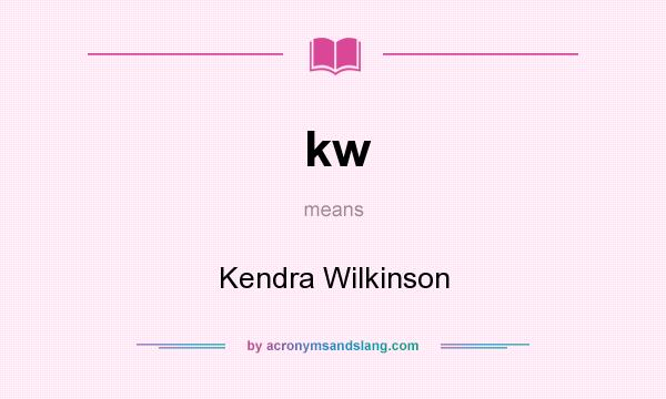 What does kw mean? It stands for Kendra Wilkinson