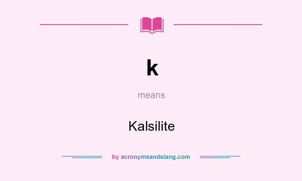 What does k mean? It stands for Kalsilite