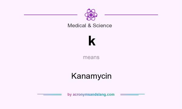 What does k mean? It stands for Kanamycin