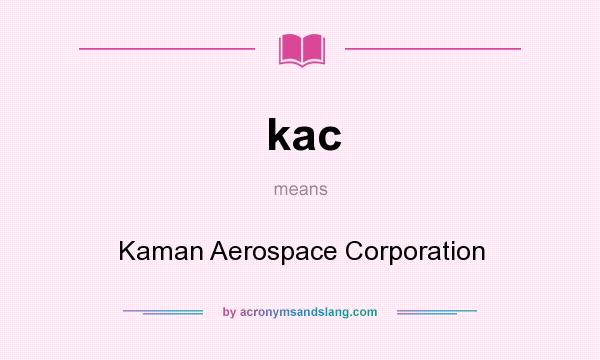 What does kac mean? It stands for Kaman Aerospace Corporation