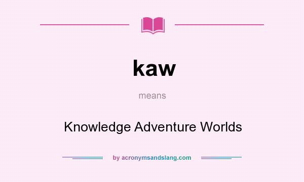 What does kaw mean? It stands for Knowledge Adventure Worlds