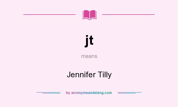 What does jt mean? It stands for Jennifer Tilly