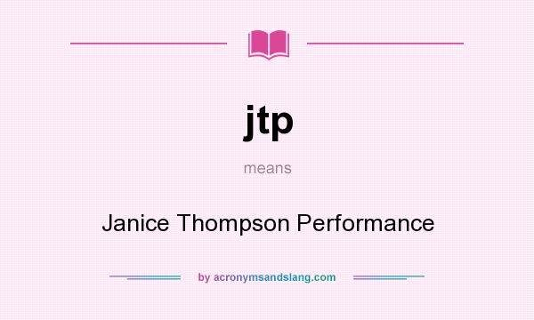 What does jtp mean? It stands for Janice Thompson Performance