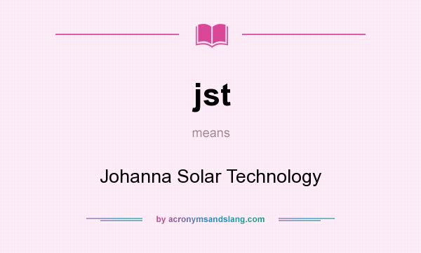 What does jst mean? It stands for Johanna Solar Technology