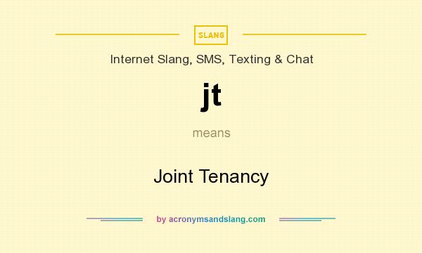 What does jt mean? It stands for Joint Tenancy