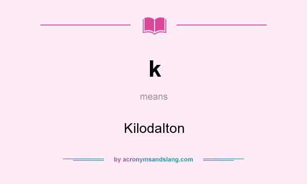 What does k mean? It stands for Kilodalton