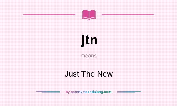 What does jtn mean? It stands for Just The New