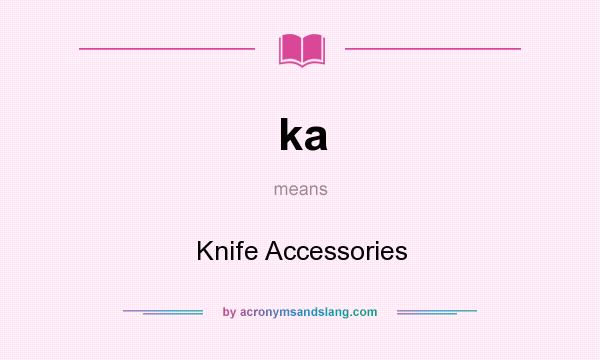 What does ka mean? It stands for Knife Accessories