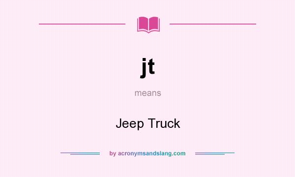 What does jt mean? It stands for Jeep Truck