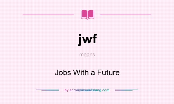 What does jwf mean? It stands for Jobs With a Future