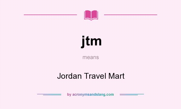 What does jtm mean? It stands for Jordan Travel Mart