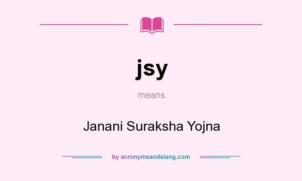 What does jsy mean? It stands for Janani Suraksha Yojna