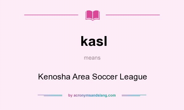 What does kasl mean? It stands for Kenosha Area Soccer League