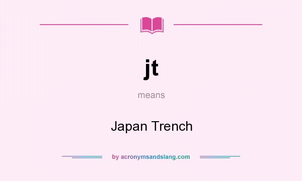 What does jt mean? It stands for Japan Trench