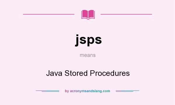 What does jsps mean? It stands for Java Stored Procedures